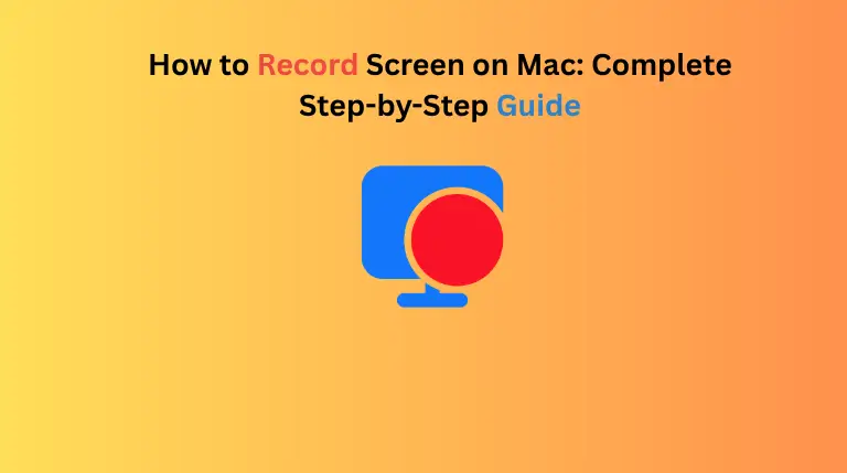 How to Record Screen on Mac: Complete Step-by-Step Guide