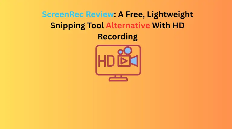ScreenRec Review: A Free, Lightweight Snipping Tool Alternative With HD Recording
